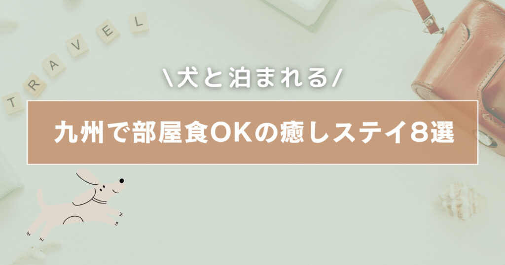 九州で部屋食OKの犬と泊まれる宿　８選